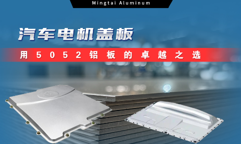 明泰鋁業(yè):汽車電機蓋板用5052鋁板為卓越之選